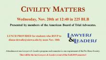 Civilty Matters Wed Nov 20th at 12:40 in 225BLB. Presented by memebrs of the AMerican Board of Trial Advocates. Lunch Provided language. Lawyers & Leaders attendance is a requiremnt of Pro Bobo Society. L&L Logo. Green Background and red letters, 
